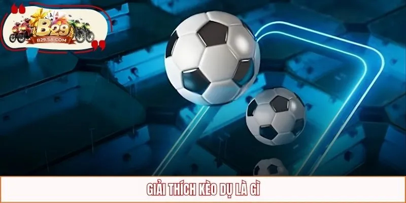 Giải thích kèo dụ là gì
