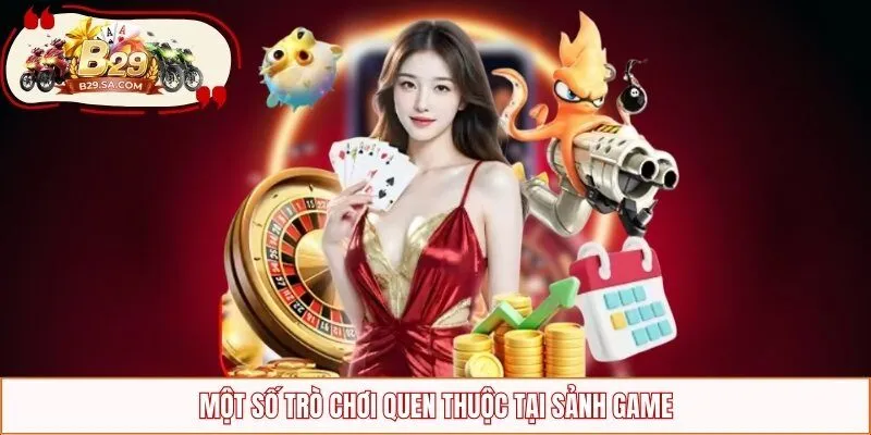 Một số trò chơi quen thuộc tại sảnh game 