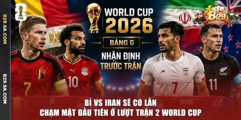 Bỉ vs Iran sẽ có lần chạm mặt đầu tiên ở lượt trận 2 World Cup