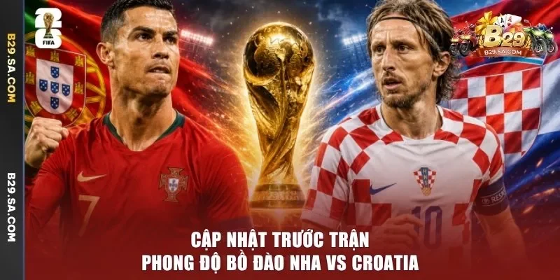 Cập nhật trước trận phong độ Bồ Đào Nha vs Croatia