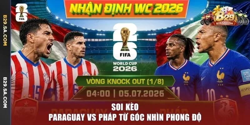 Soi kèo Paraguay vs Pháp từ góc nhìn phong độ