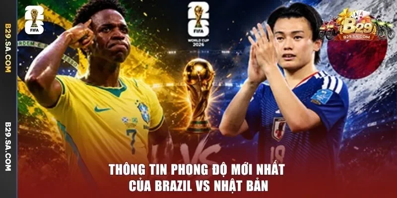 Thông tin phong độ mới nhất của Brazil vs Nhật Bản